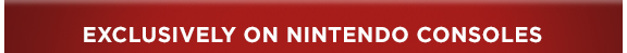 Exclusively on Nintendo Consoles